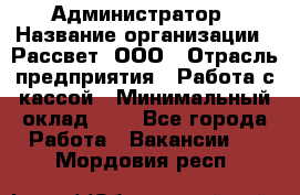 Администратор › Название организации ­ Рассвет, ООО › Отрасль предприятия ­ Работа с кассой › Минимальный оклад ­ 1 - Все города Работа » Вакансии   . Мордовия респ.
